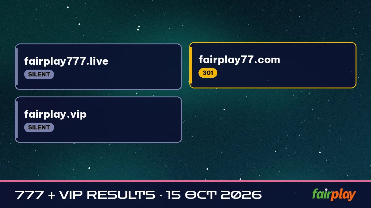 777 + VIP Results · 15 Oct 2026 status board: fairplay777.live silent, fairplay77.com 301, fairplay.vip silent